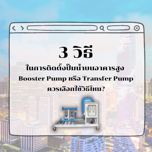 3 วิธีในการติดตั้งปั๊มน้ำบนอาคารสูง Booster Pump หรือ Transfer Pump ควรเลือกใช้วิธีไหน?